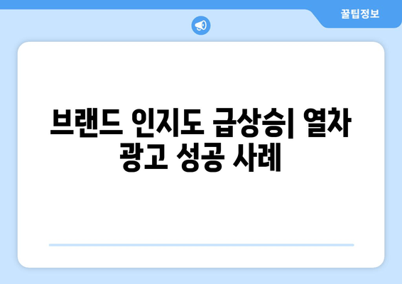 브랜드 인지도 급상승| 열차 광고 성공 사례