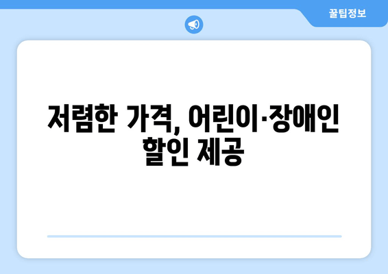 저렴한 가격, 어린이·장애인 할인 제공