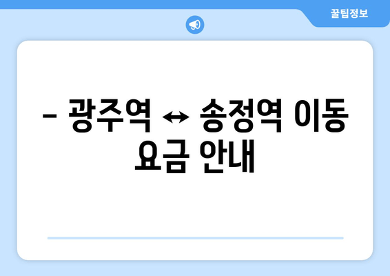 - 광주역 ↔ 송정역 이동 요금 안내