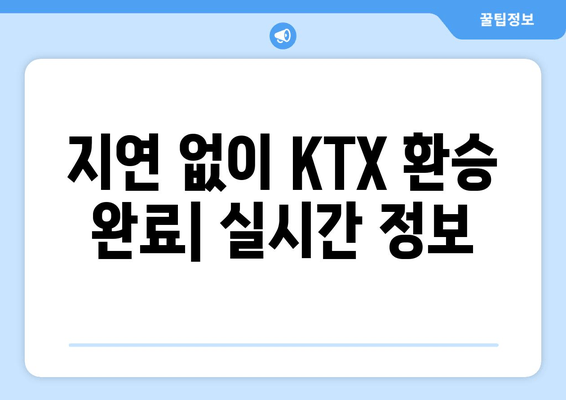 지연 없이 KTX 환승 완료| 실시간 정보