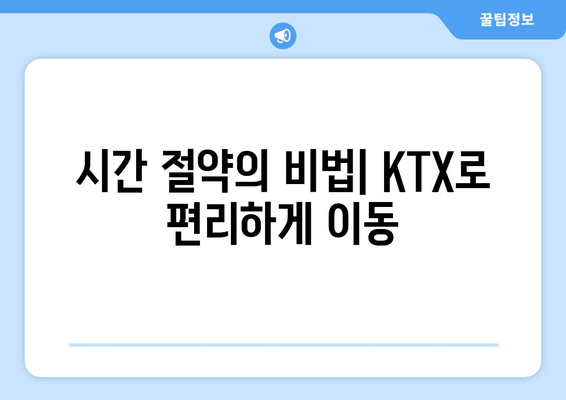 시간 절약의 비법| KTX로 편리하게 이동