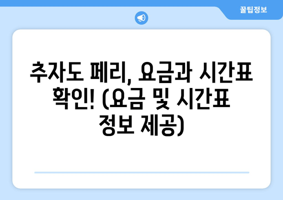 추자도 페리, 요금과 시간표 확인! (요금 및 시간표 정보 제공)