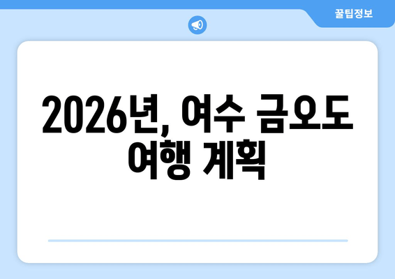 2026년, 여수 금오도 여행 계획