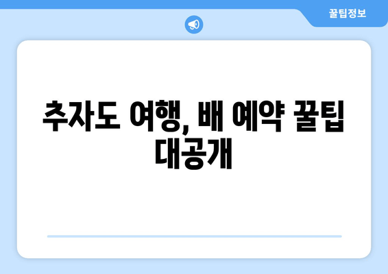 추자도 여행, 배 예약 꿀팁 대공개