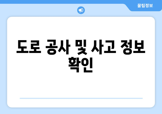 도로 공사 및 사고 정보 확인