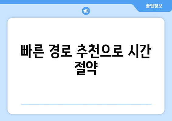 빠른 경로 추천으로 시간 절약