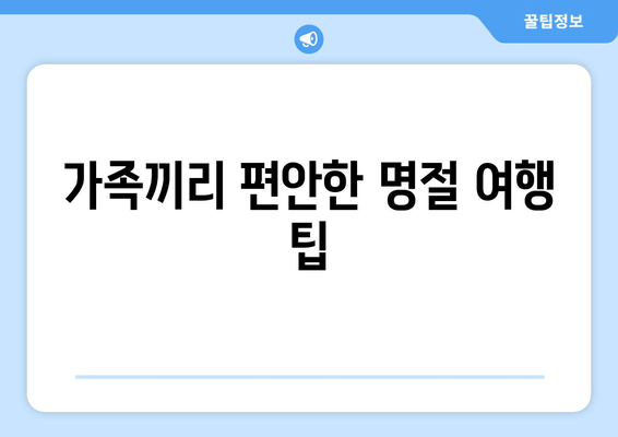 가족끼리 편안한 명절 여행 팁