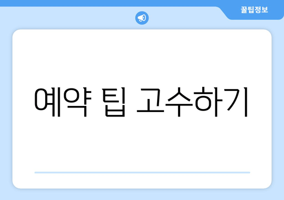 예약 팁 고수하기