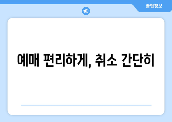 예매 편리하게, 취소 간단히