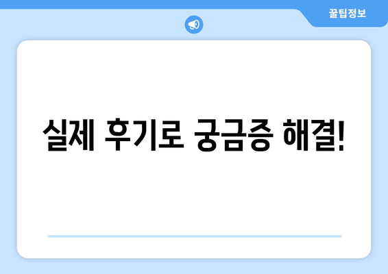 실제 후기로 궁금증 해결!