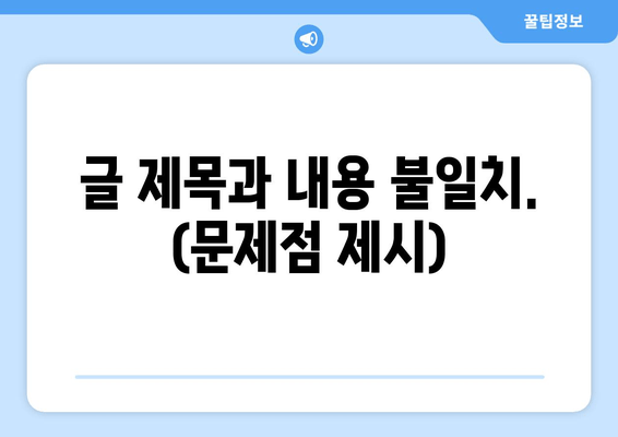 글 제목과 내용 불일치. (문제점 제시)