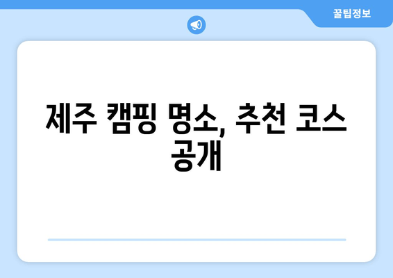 제주 캠핑 명소, 추천 코스 공개