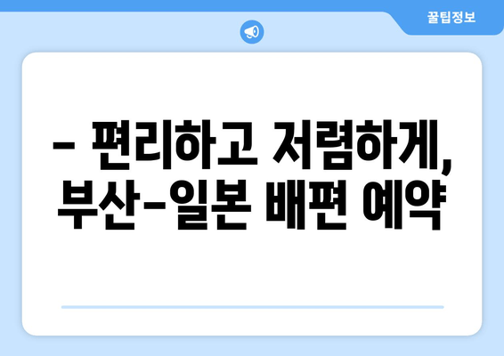 부산 출발 일본 배편 시간 & 요금, 한눈에 확인하세요 | 부산, 일본, 배편, 시간표, 요금, 예약