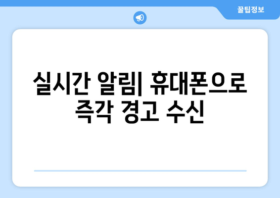 실시간 알림| 휴대폰으로 즉각 경고 수신