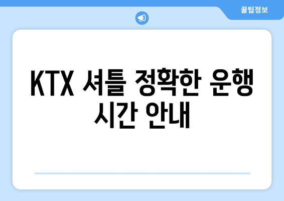 KTX 셔틀 정확한 운행 시간 안내