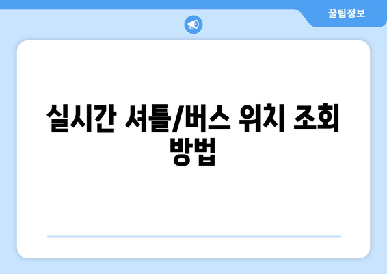 실시간 셔틀/버스 위치 조회 방법