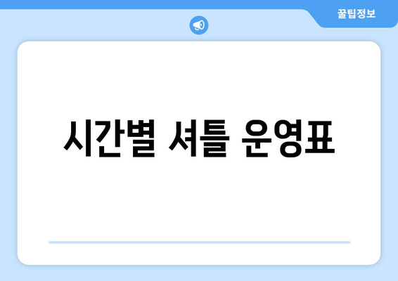 시간별 셔틀 운영표