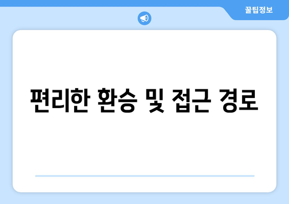 편리한 환승 및 접근 경로