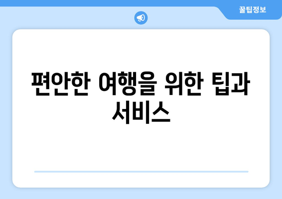 편안한 여행을 위한 팁과 서비스