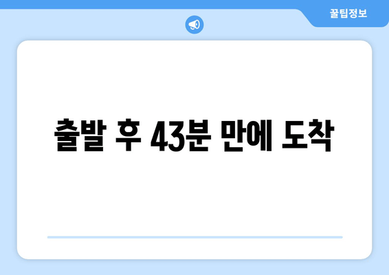 출발 후 43분 만에 도착