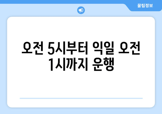 오전 5시부터 익일 오전 1시까지 운행