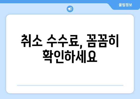 취소 수수료, 꼼꼼히 확인하세요