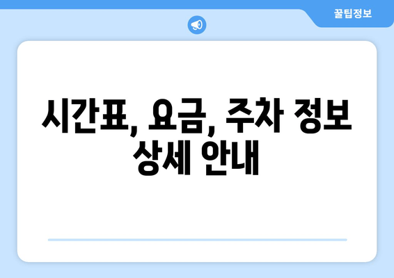 시간표, 요금, 주차 정보 상세 안내