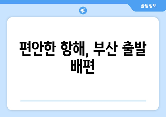 편안한 항해, 부산 출발 배편