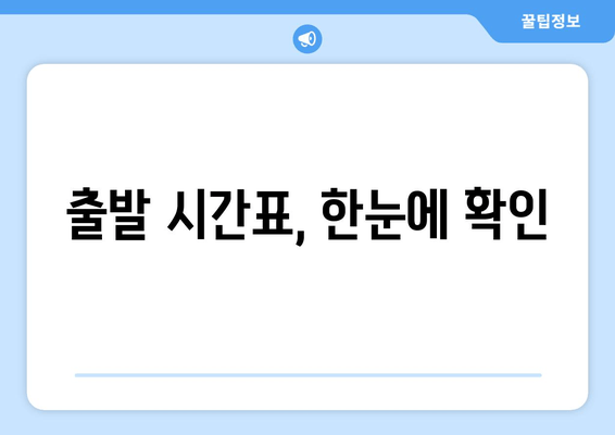 출발 시간표, 한눈에 확인