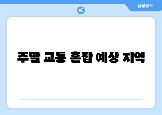주말 교통 혼잡 예상 지역
