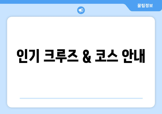인기 크루즈 & 코스 안내