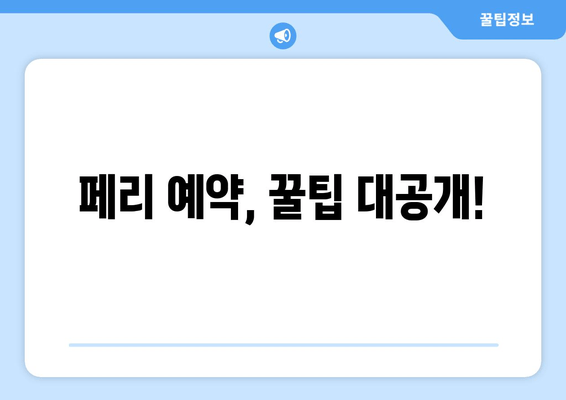 페리 예약, 꿀팁 대공개!