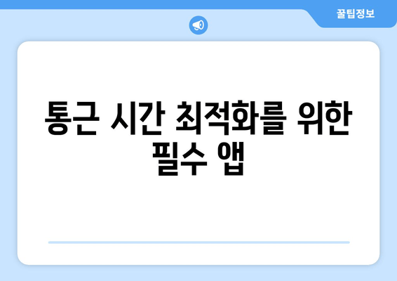 통근 시간 최적화를 위한 필수 앱