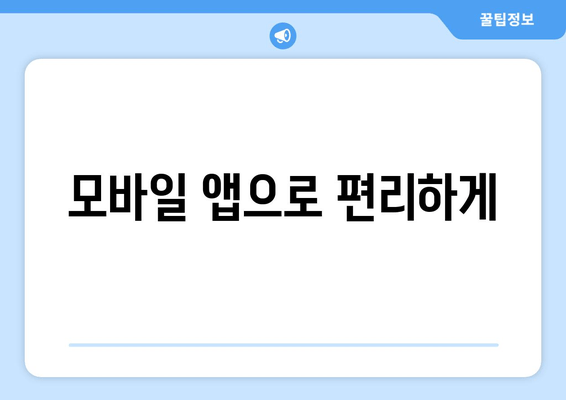 모바일 앱으로 편리하게