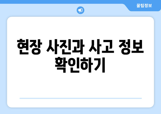 현장 사진과 사고 정보 확인하기