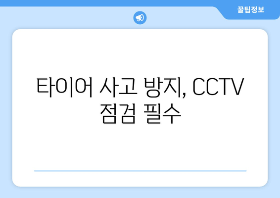 타이어 사고 방지, CCTV 점검 필수