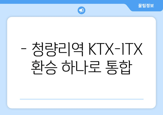 - 청량리역 KTX-ITX 환승 하나로 통합