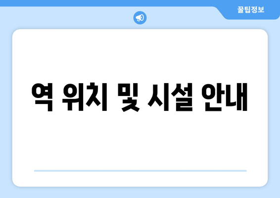 역 위치 및 시설 안내