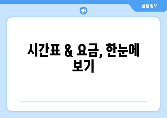 시간표 & 요금, 한눈에 보기