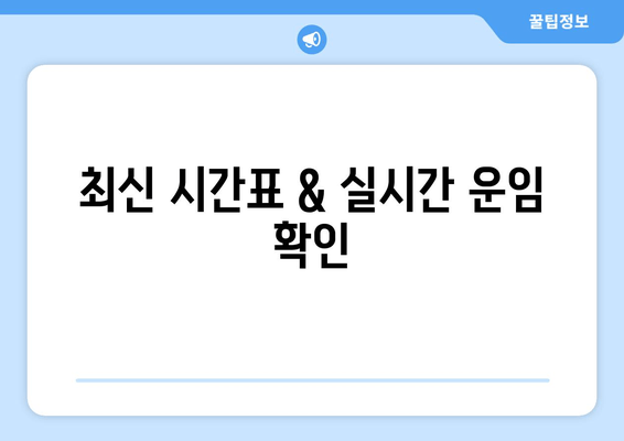 최신 시간표 & 실시간 운임 확인