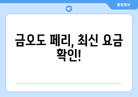 금오도 페리, 최신 요금 확인!