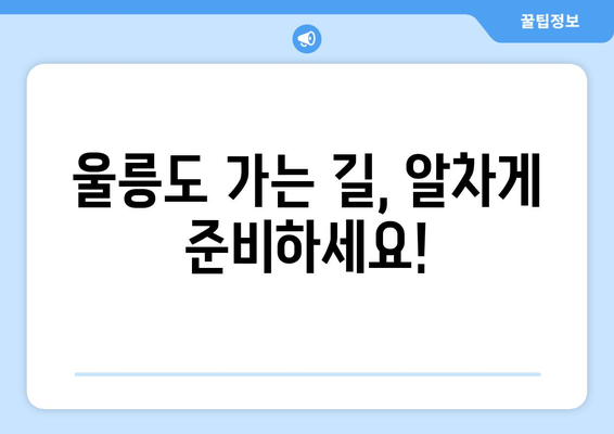 울릉도 가는 길, 알차게 준비하세요!