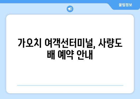 통영 사량도 배편 완벽 가이드| 요금, 시간표, 차량 선적, 후기 (가오치여객선터미널) | 사량도 여행, 배 예약, 가오치 터미널