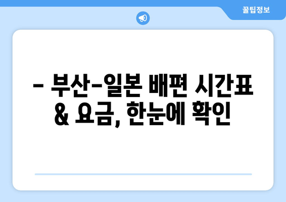 부산 출발 일본 배편 시간 & 요금, 한눈에 확인하세요 | 부산, 일본, 배편, 시간표, 요금, 예약