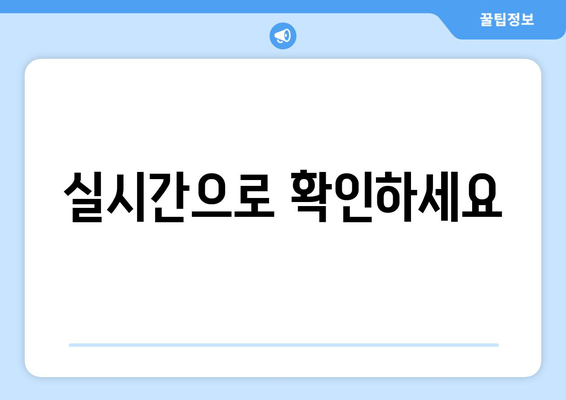 실시간으로 확인하세요