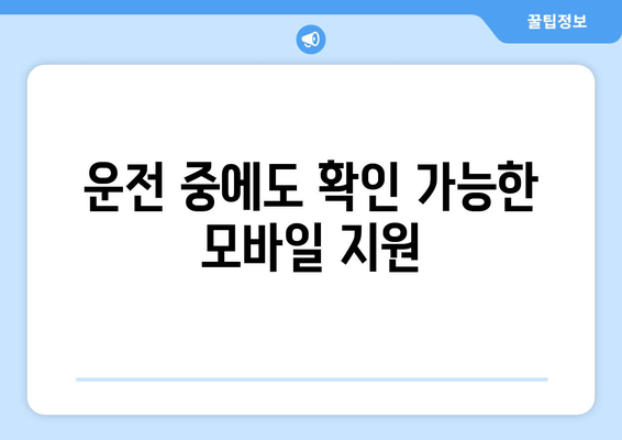 운전 중에도 확인 가능한 모바일 지원