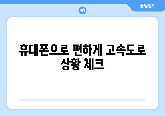 휴대폰으로 편하게 고속도로 상황 체크