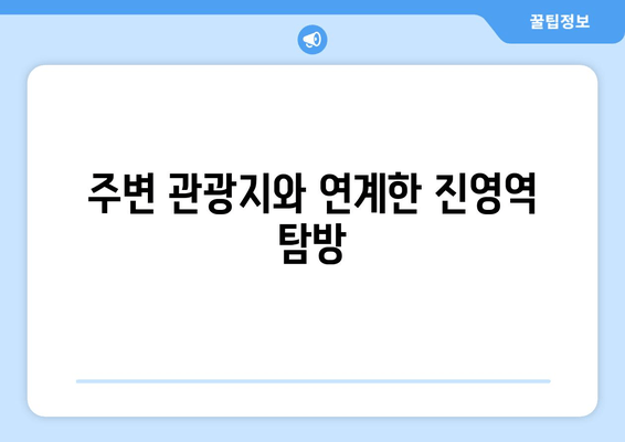 주변 관광지와 연계한 진영역 탐방