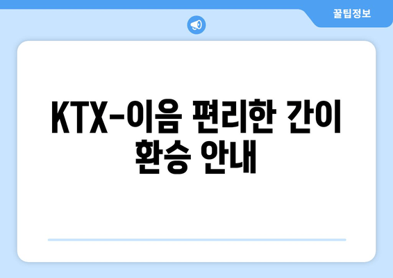 KTX-이음 편리한 간이 환승 안내