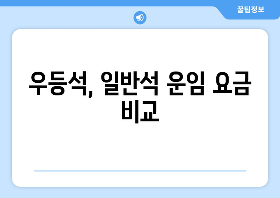 우등석, 일반석 운임 요금 비교